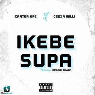 Carter Efe - Ikebe Super ft Ceeza Milli