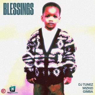 DJ Tunez - Blessings ft Wizkid, Gimba