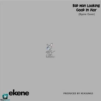 Ekene - Bad Man Looking Good In Dior (Ogene Cover)