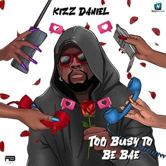 Kizz Daniel - Too Busy To Be Bae