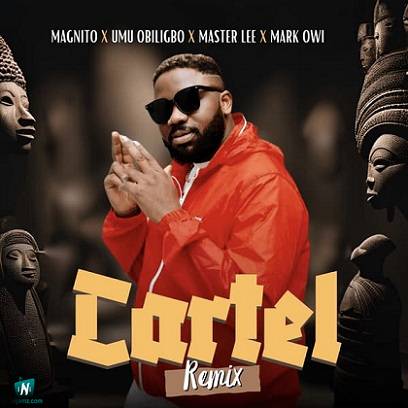 Magnito - Cartel (Remix) ft Umu Obiligbo, Masterlee, Mark Owi