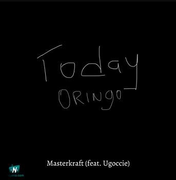 Masterkraft - Today Oringo ft Ugoccie