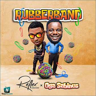 Oga Sabinus - Rubberband ft Reflex Soundz