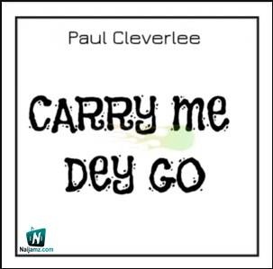 Paul Cleverlee - Carry Me Dey Go My Husband House