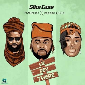 Slimcase - We Dey There ft Magnito, Korra Obidi