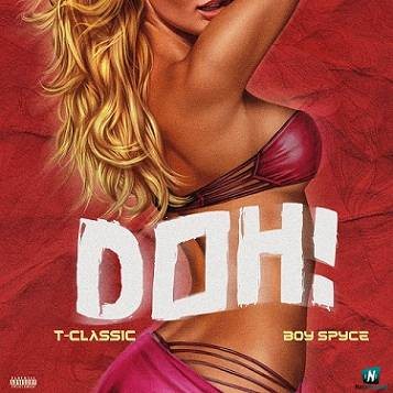T Classic - Doh ft Boy Spyce