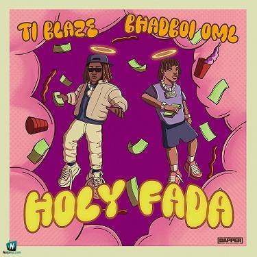 Ti Blaze - Holy Fada ft Bhadboi OML