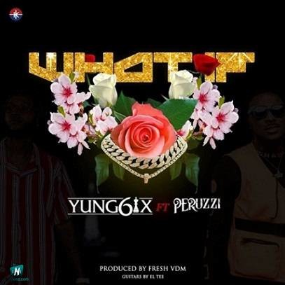 Yung6ix - What If ft Peruzzi